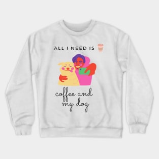 all i need is coffee and my dog Crewneck Sweatshirt